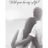 Will you be my life