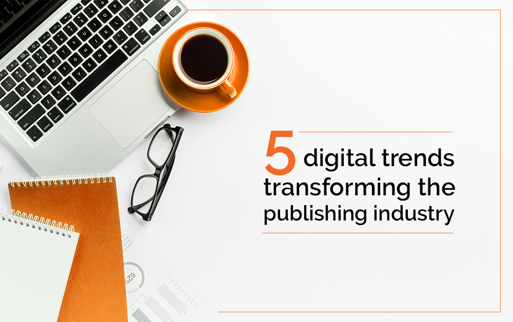 Five Digital Trends transforming the Publishing industry